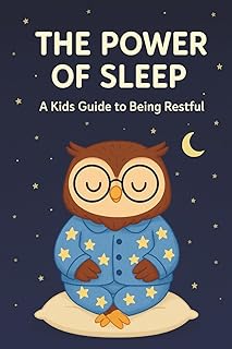 The Power of Sleep: A Kids Guide to Being Restful: How Kids Can Sleep Better: A Bedtime Book with Sleep Science, Healthy Habits, Relaxation Tips, Brain Facts, and Routines for Children Ages 8–12