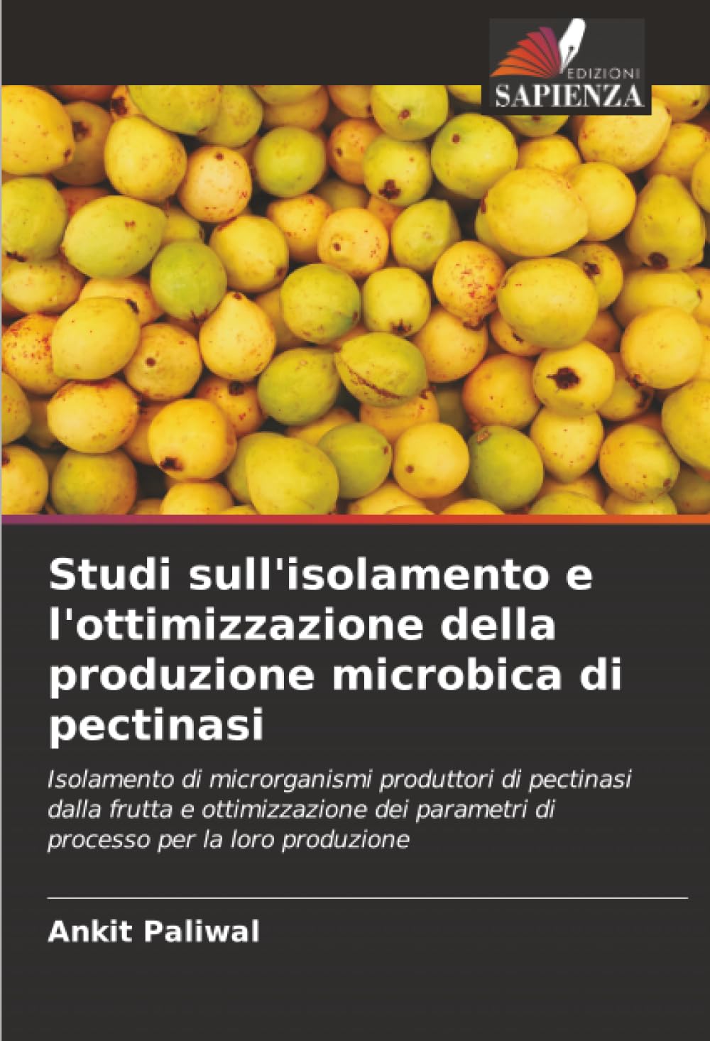 Studi sull'isolamento e l'ottimizzazione della produzione microbica di pectinasi: Isolamento di microrganismi produttori di pectinasi dalla frutta e ... parametri di processo per la loro produzione