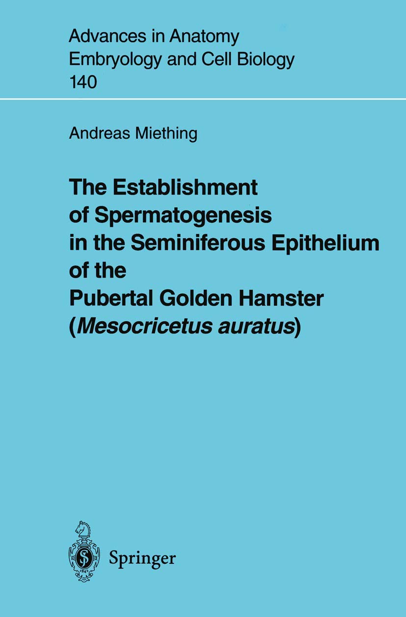 The Establishment of Spermatogenesis in the Seminiferous Epithelium of the Pubertal Golden Hamster (Mesocricetus auratus) (Advances in Anatomy, Embryology and Cell Biology, 140)