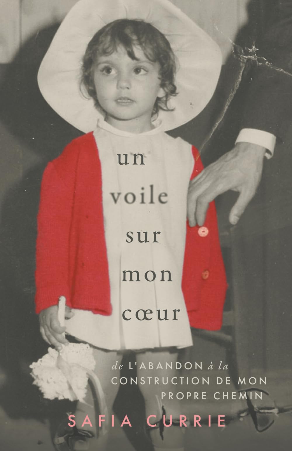 Un Voile Sur Mon Cœur: De L’abandon à la Construction De Mon Propre Chemin