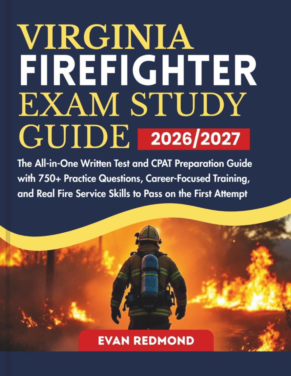 VIRGINIA FIREFIGHTER EXAM STUDY GUIDE 2026/2027: The All-in-One Written Test and CPAT Preparation Guide with 750+ Practice Questions, Career-Focused ... Service Skills to Pass on the First Attempt