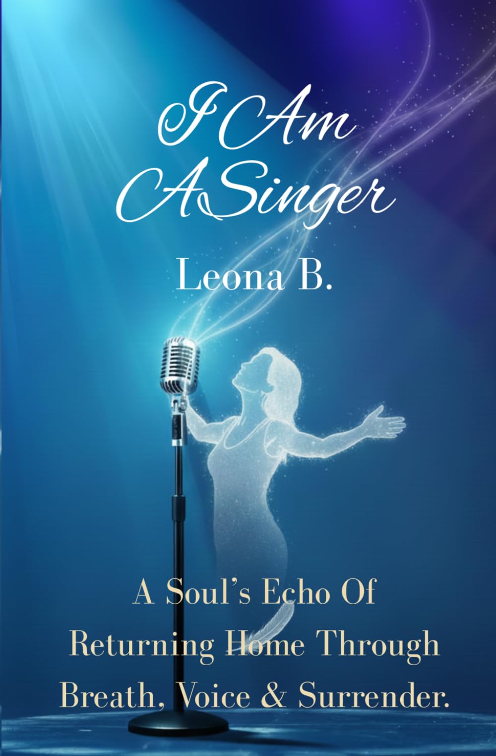 I Am A Singer: A Soul's Echo Of Returning Home Through Breath, Voice & Surrender