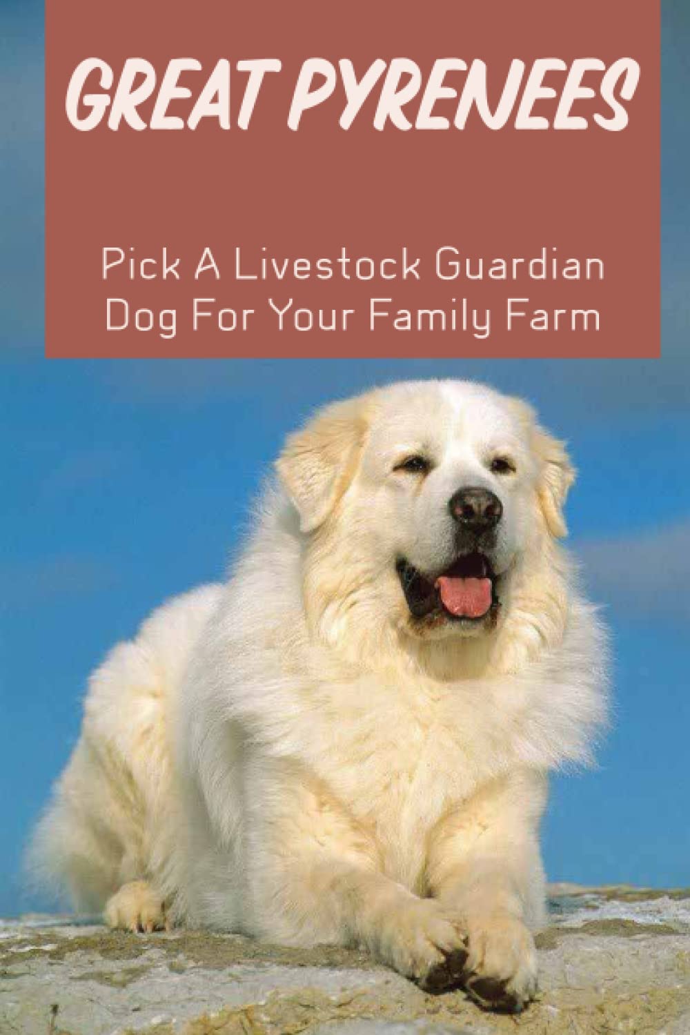 Great Pyrenees: Pick A Livestock Guardian Dog For Your Family Farm