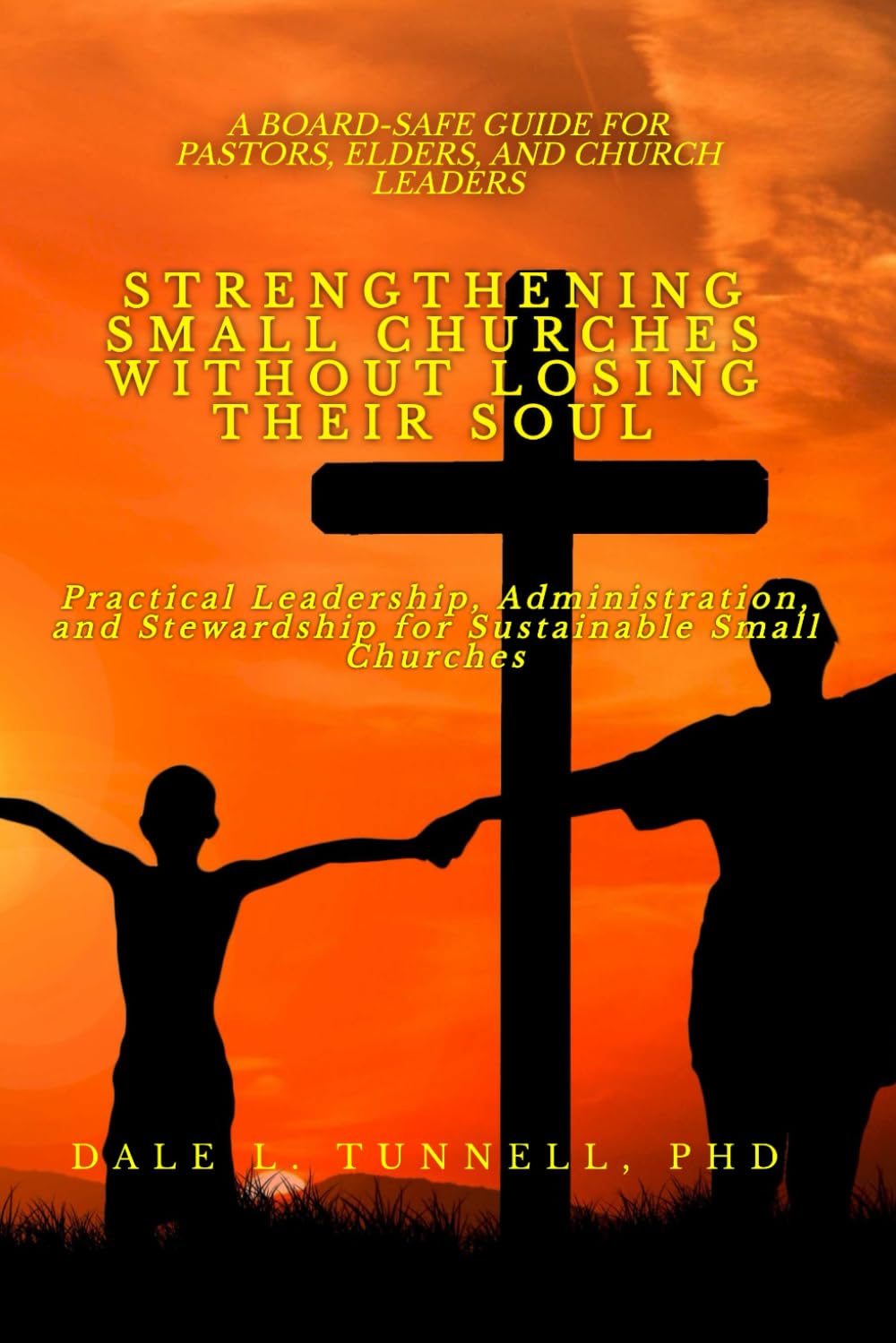 Strengthening Small Churches Without Losing Their Soul: Practical Leadership, Administration, and Stewardship for Sustainable Small Churches