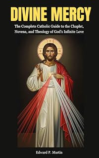 Divine Mercy: The Complete Catholic Guide to the Chaplet, Novena, and Theology of God's Infinite Love