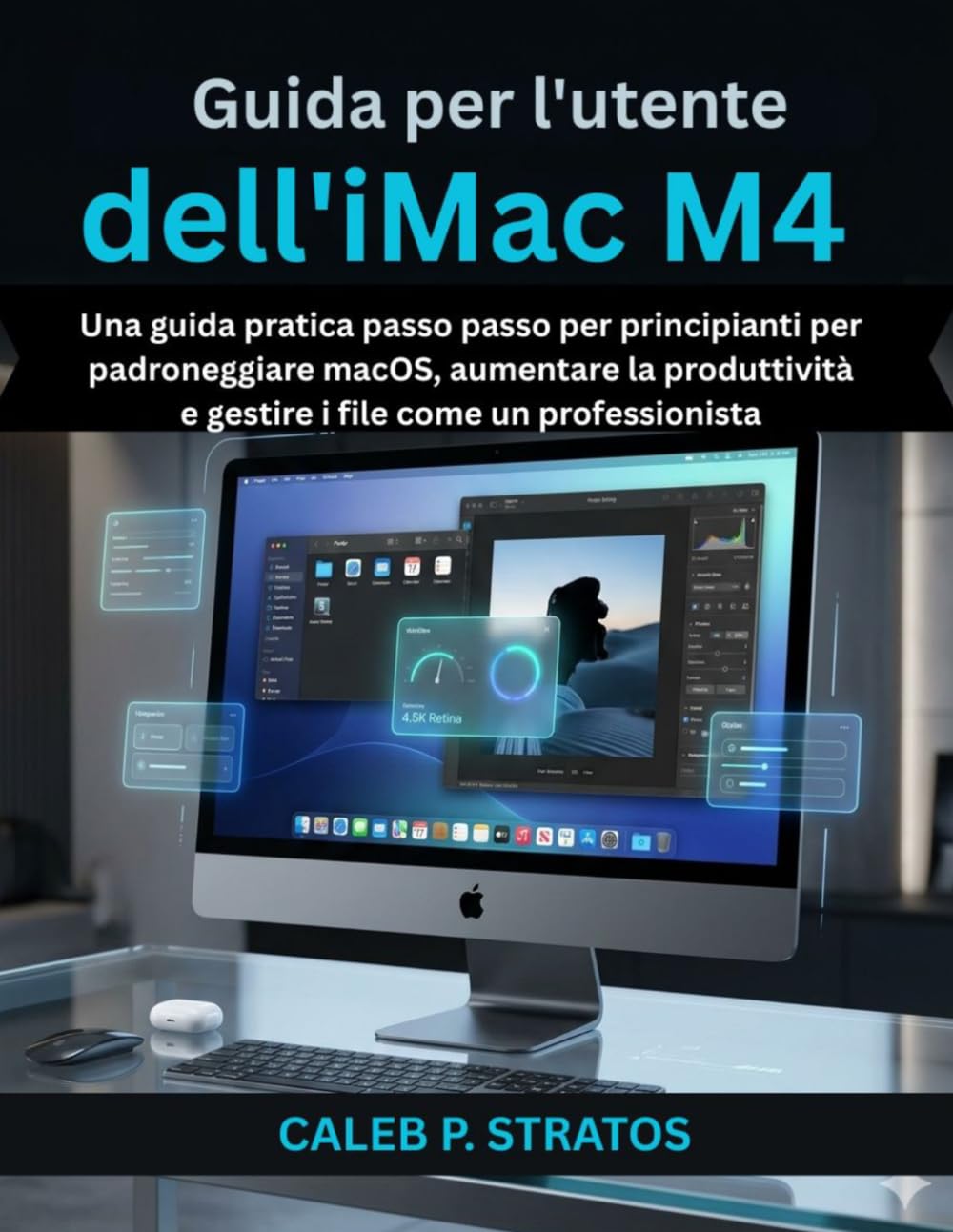 Guida per l'utente dell'iMac M4: Una guida pratica passo passo per principianti per padroneggiare macOS, aumentare la produttività e gestire i file come un professionista.