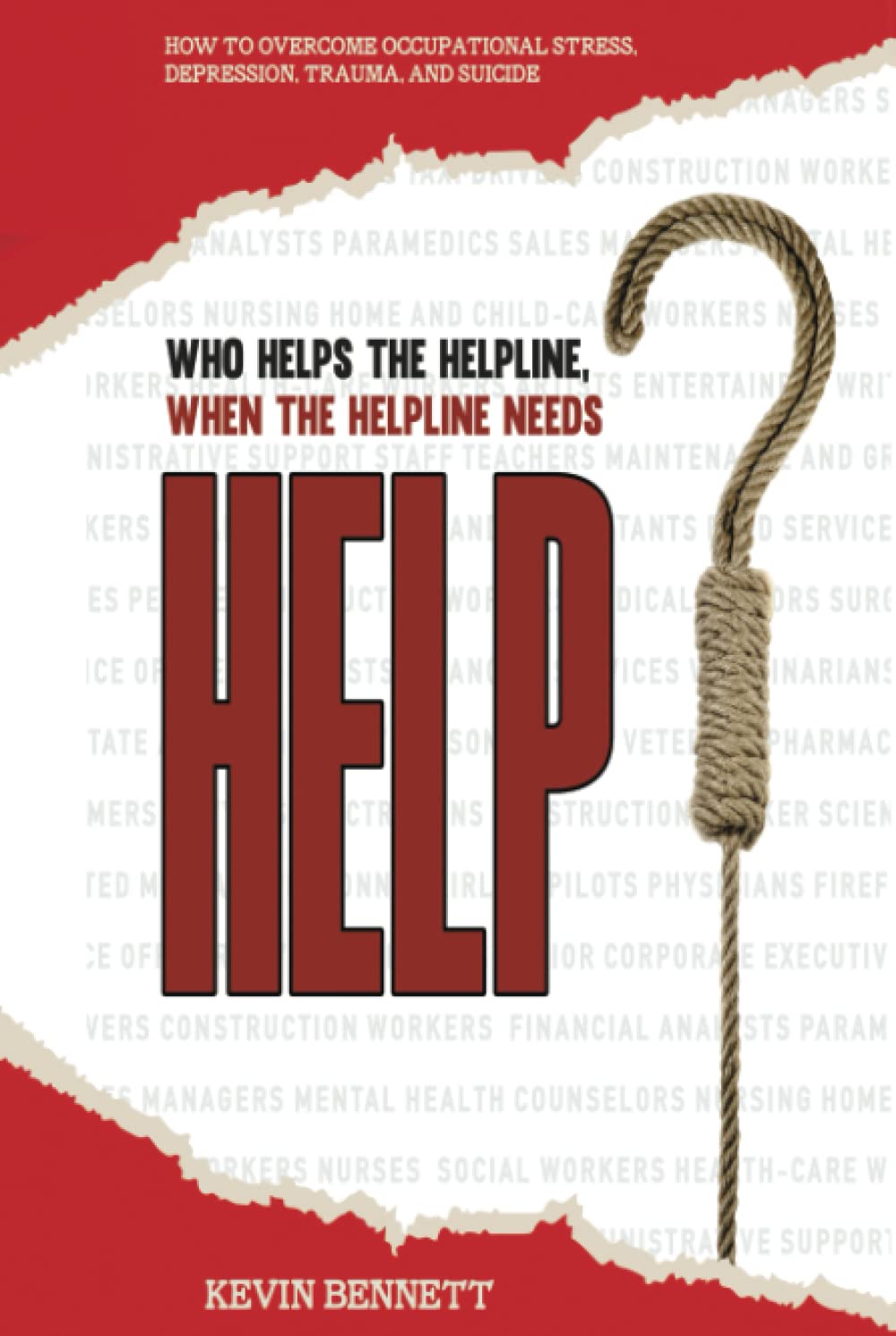 Who Helps The Helpline, When The Helpline Needs Help?: How To Overcome Occupational Stress, Depression, Trauma, And Suicide