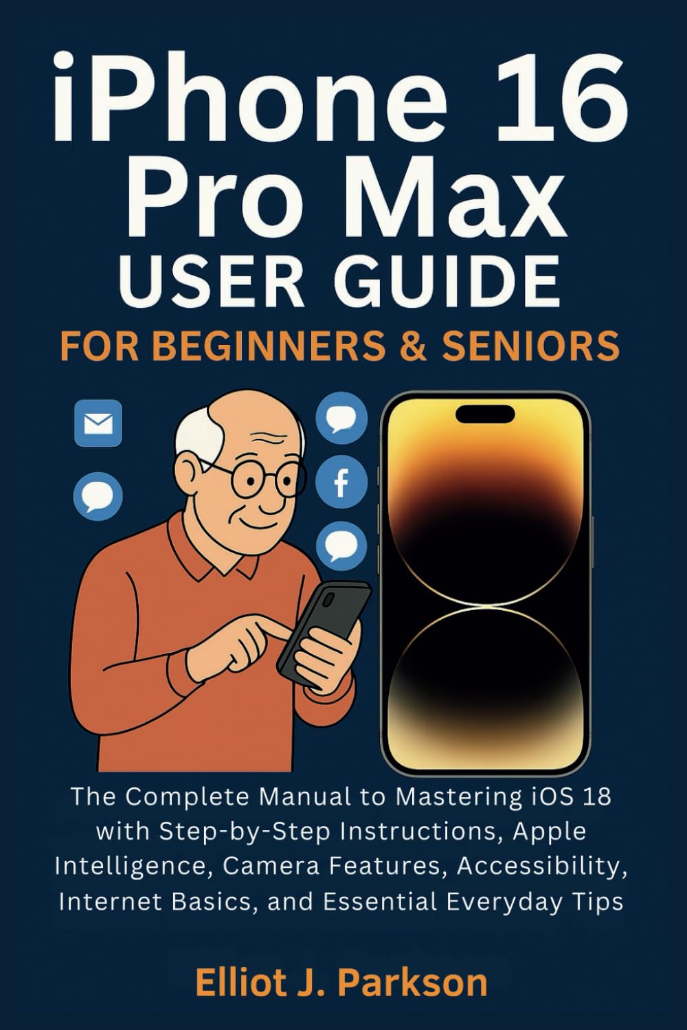 iPhone 16 Pro Max User Guide for Beginners & Seniors: The Complete Manual to Mastering iOS 18 with Step-by-Step Instructions, Apple Intelligence, ... More – Designed Especially for Older Adults)