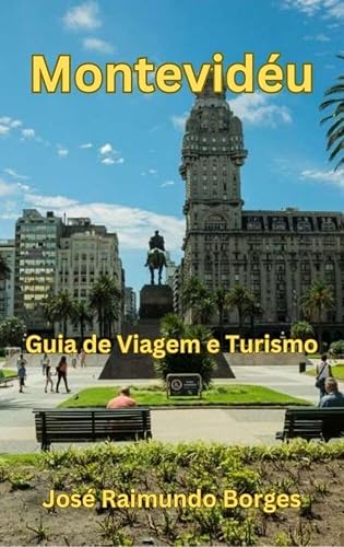 Descobrindo Montevidéu: O Seu Guia de Viagem e Turismo