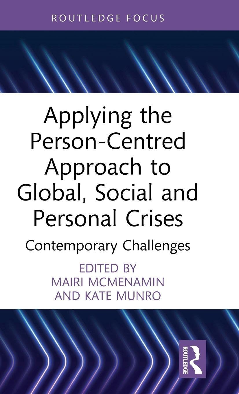 Applying the Person-Centred Approach to Global, Social and Personal Crises: Contemporary Challenges (Explorations in Mental Health)