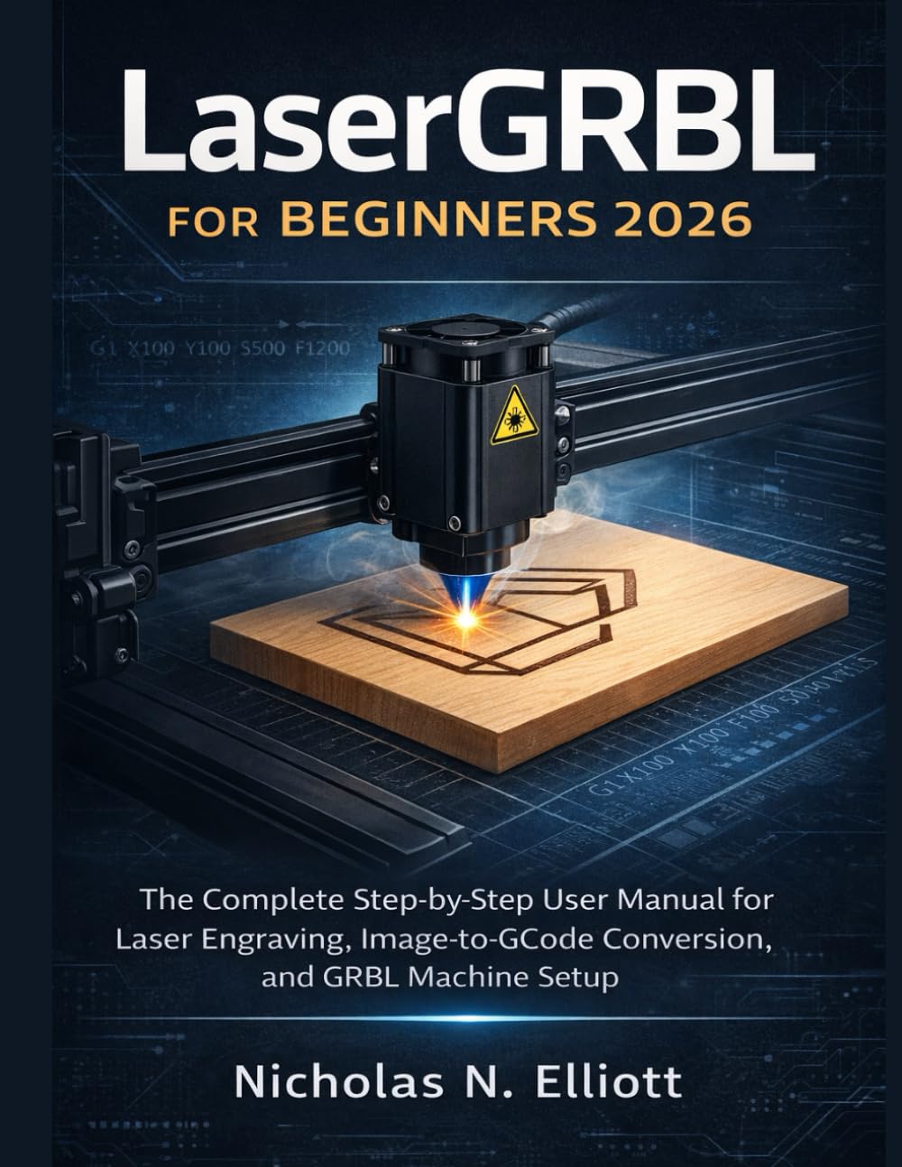 LaserGRBL for Beginners 2026: The Complete Step-by-Step Guide to Laser Engraving, Image-to-GCode Conversion, and GRBL Machine Setup      Paperback – March 1, 2026
