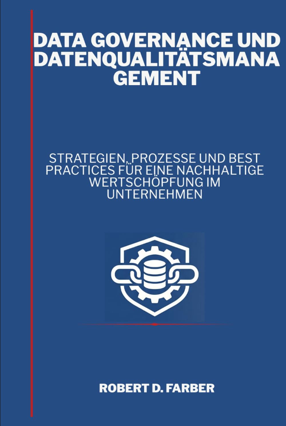 Data Governance und Datenqualitätsmanagement: Strategien, Prozesse und Best Practices für eine nachhaltige Wertschöpfung im Unternehmen