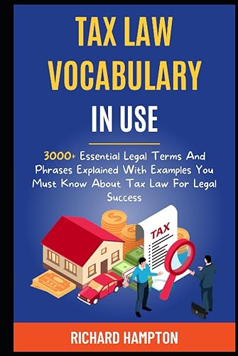 Tax Law Vocabulary In Use: 3000+ Essential Legal Terms And Phrases Explained With Examples You Must Know About Tax Law For Legal Success. (Legal Success Secrets)