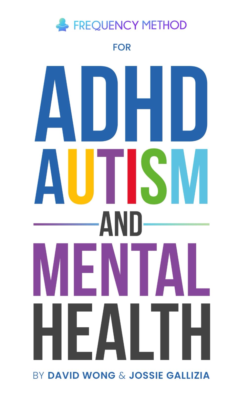 Frequency Method for ADHD, Autism and Mental Health: Unlocking Potential: A NEW APPROACH TO NURTURING NEURODIVERSE CHILDREN