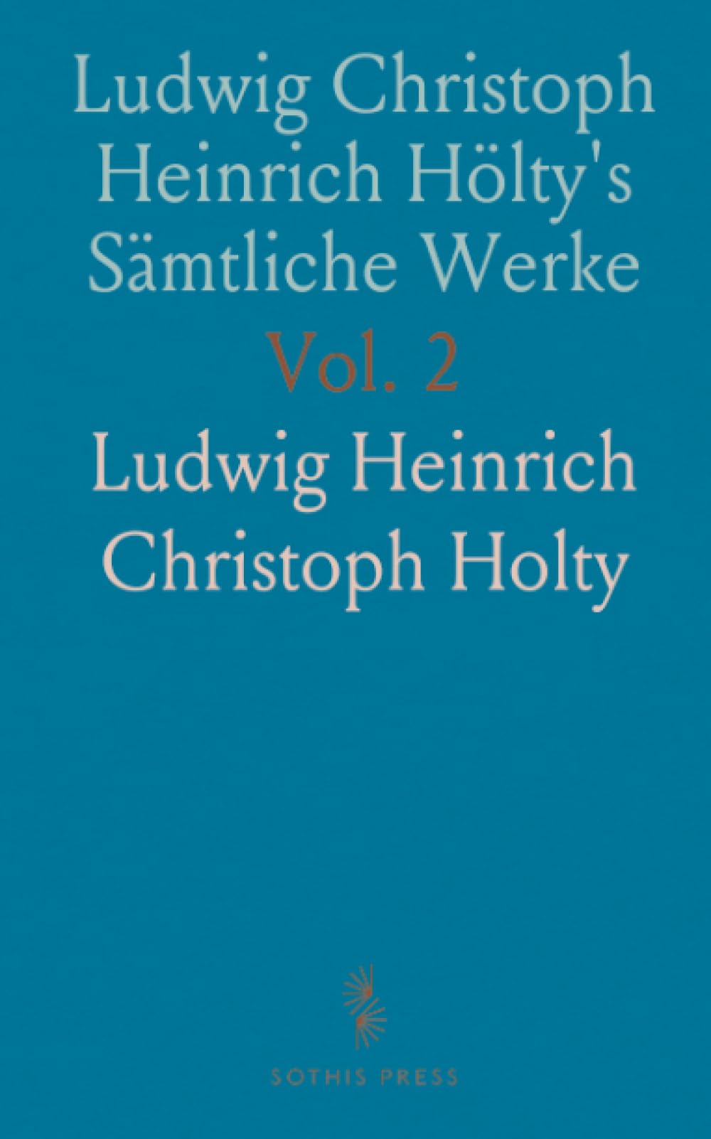 Ludwig Christoph Heinrich Hölty's Sämtliche Werke: Kritisch und Chronologisch Herausgegeben