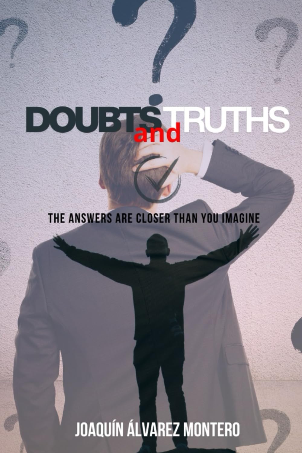 DOUBTS and TRUTHS: The answers are closer than you imagine