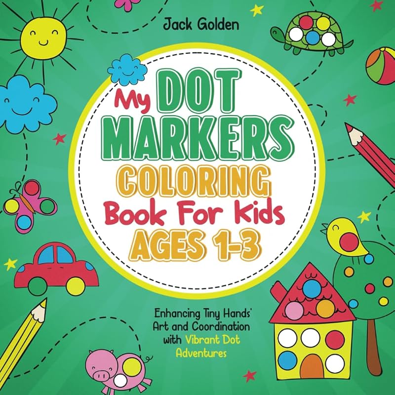 My Dot Markers Coloring book for Kids Ages 1-3: Enhancing Tiny Hands' Art and Coordination with Vibrant Dot Adventures