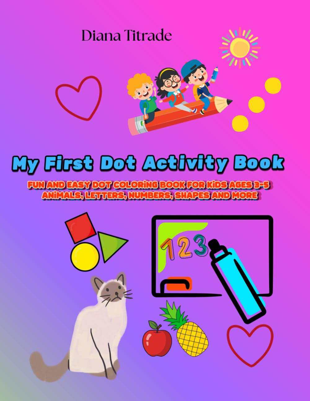 My First Dot Activity Book: Fun and easy dot coloring book for kids ages 3-5 |Animals,Letters,Numbers,Shapes and More