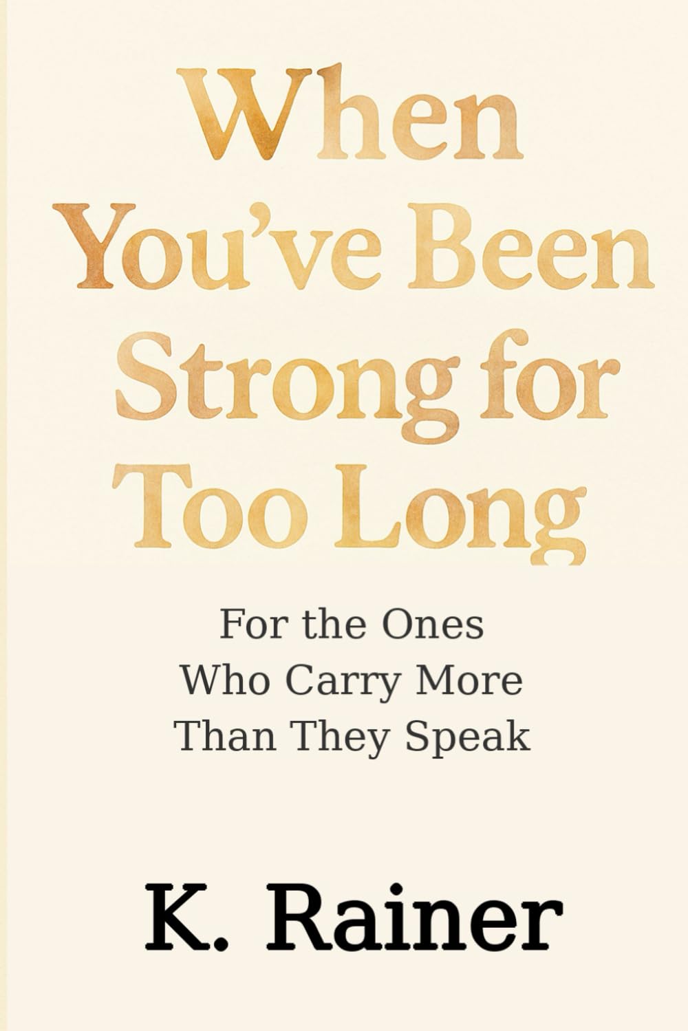 When You’ve Been Strong for Too Long: For the Ones Who Carry More Than They Speak