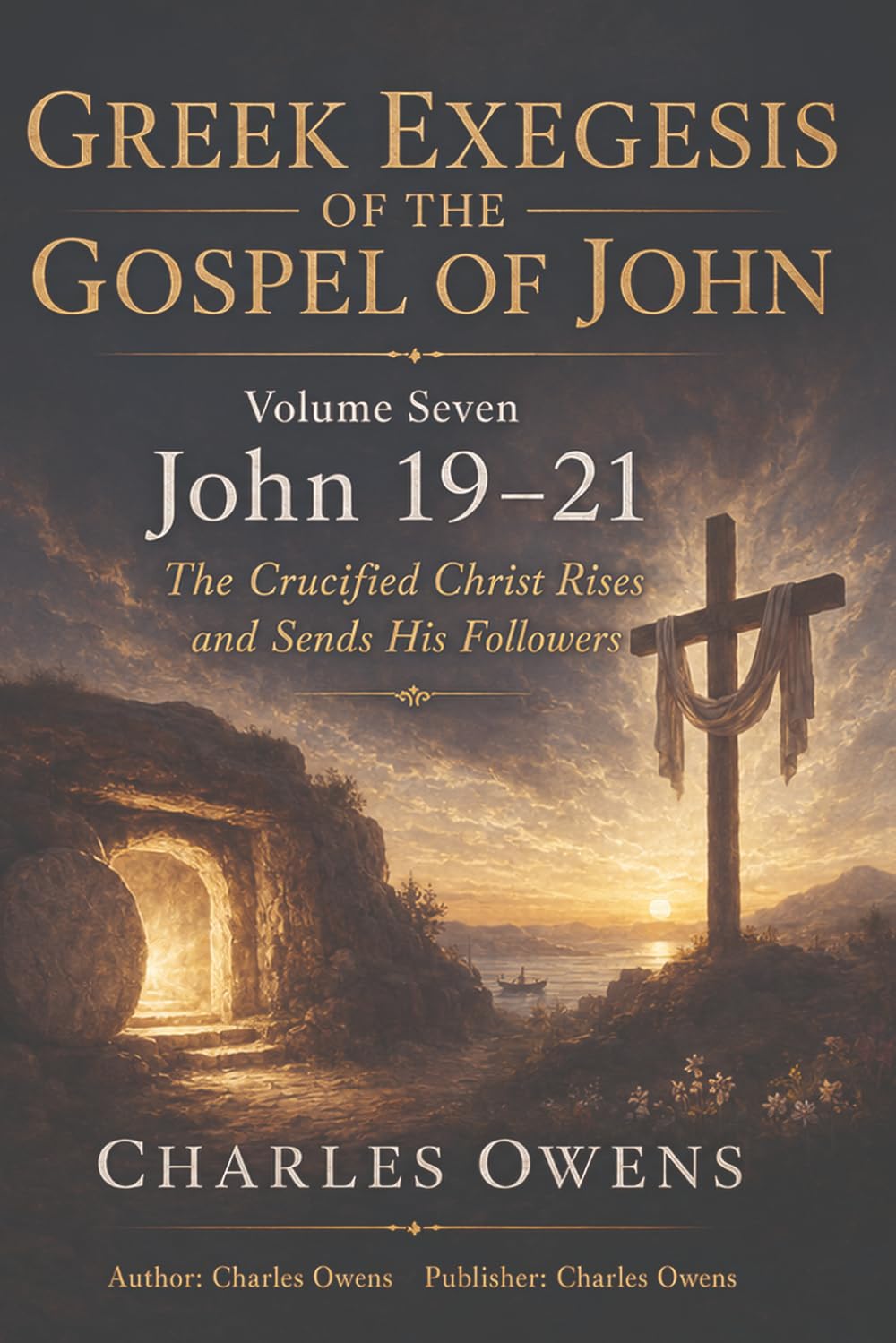 The Gospel of John, Volume Seven: John 19-21: The Crucified Christ Rises and Sends His Followers