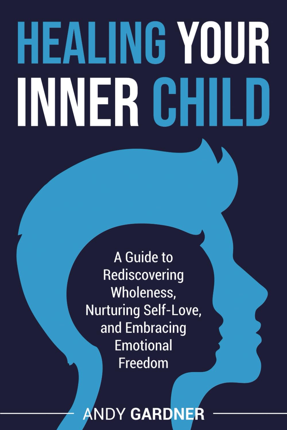 Healing Your Inner Child: A Guide to Rediscovering Wholeness, Nurturing Self-Love, and Embracing Emotional Freedom (Interpersonal Mastery)