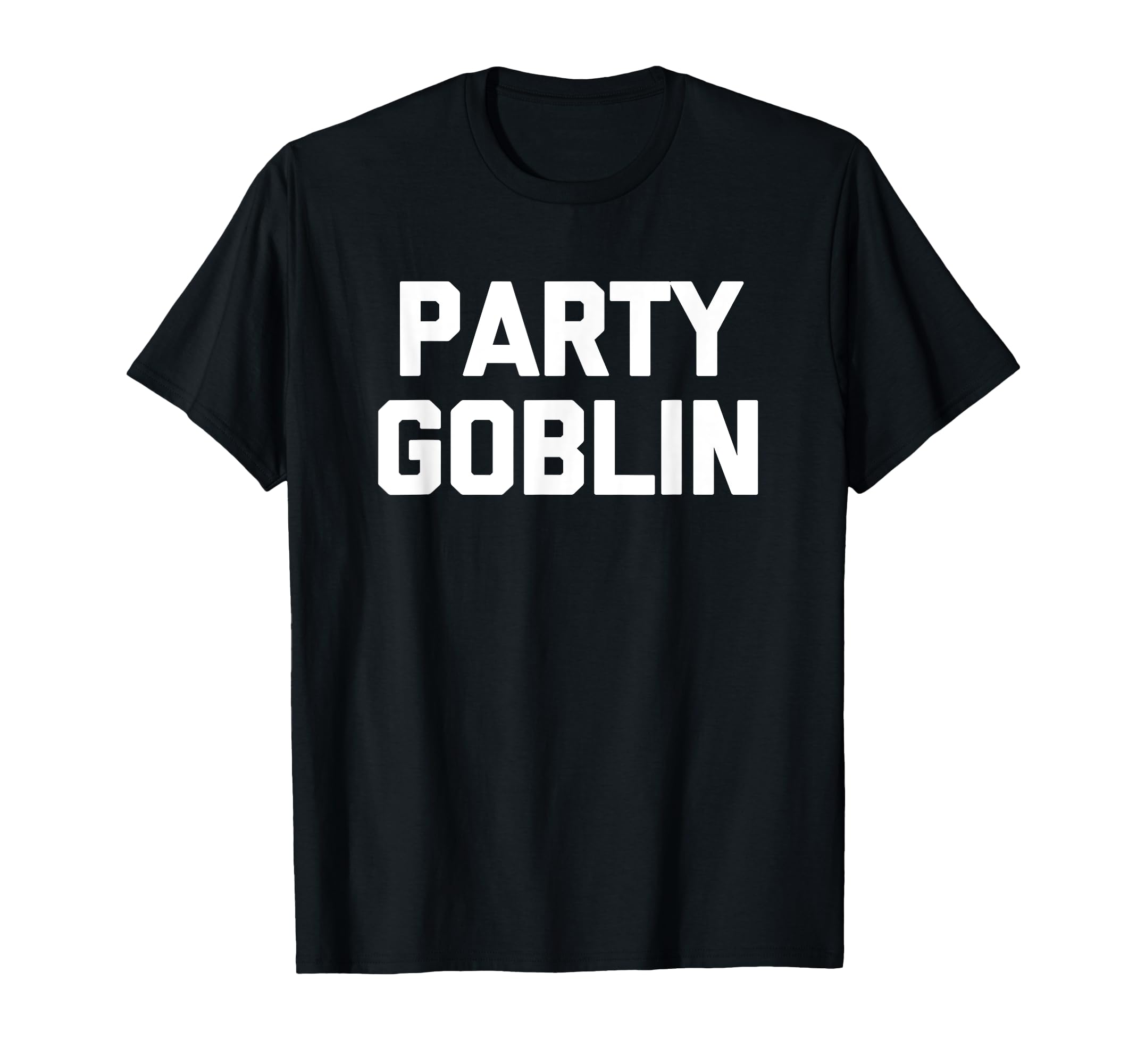 Party Goblin T-Shirt funny saying sarcastic novelty humor T-Shirt