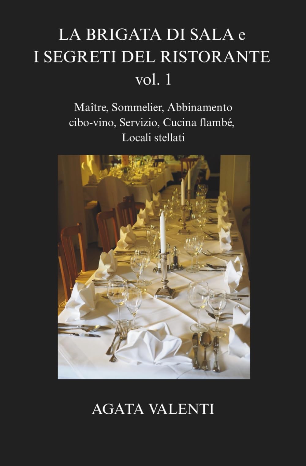 La brigata di sala e i segreti del ristorante volume 1: Maître, Sommelier, Abbinamento cibo-vino, Servizio, Cucina flambé, Locali stellati