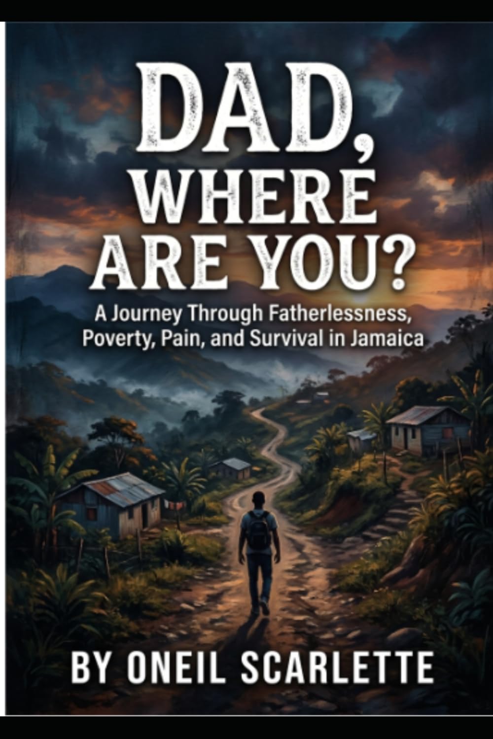 DAD, WHERE ARE YOU?: A Journey Through Fatherlessness, Poverty, Pain, and Survival in Jamaica