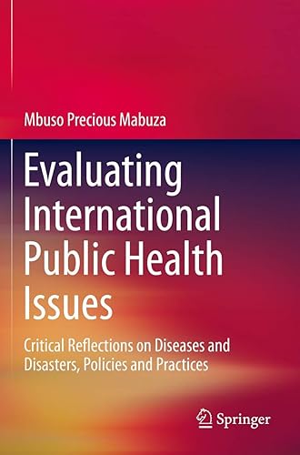 Evaluating International Public Health Issues: Critical Reflections on Diseases and Disasters, Policies and Practices