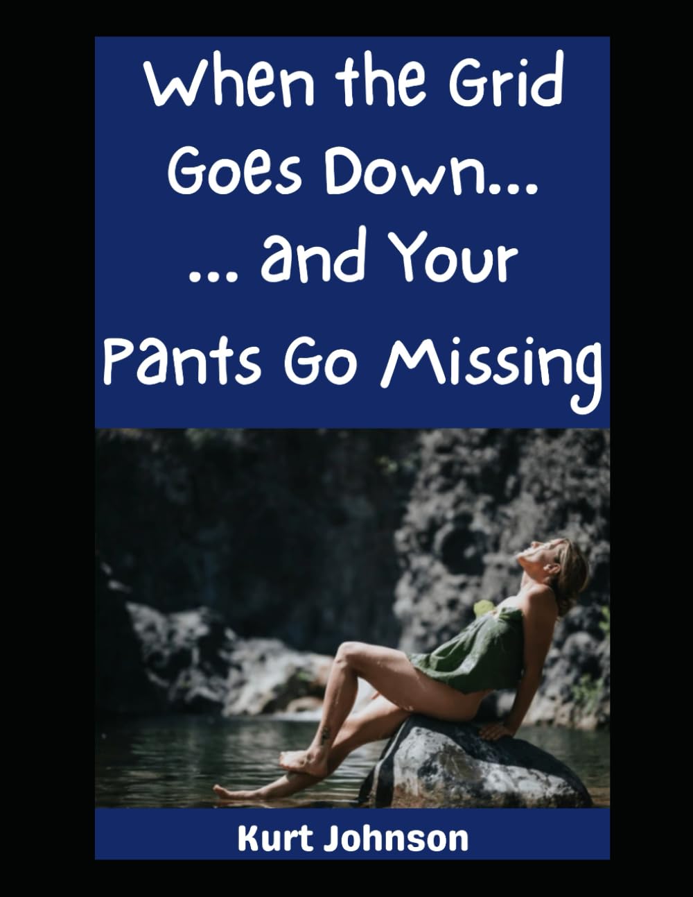 When the Grid Goes Down…and Your Pants Go Missing: Improvised Survival, Accidental Nudity, and Why Dignity is Optional But Thinking Is Not (Kurt Johnson's Simple Prepping)