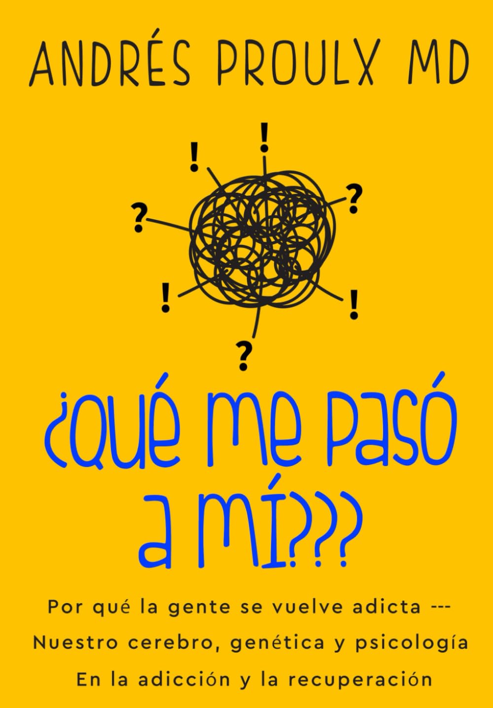 ¿Qué me pasó a mí???: Por qué la gente se vuelve adicta --- Nuestro cerebro, genética y psicología En la adicción y la recuperación