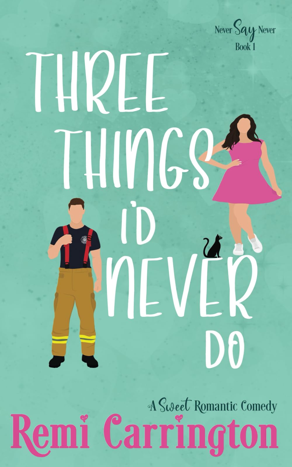 Three Things I'd Never Do: A Sweet Romantic Comedy (Never Say Never Book 1)