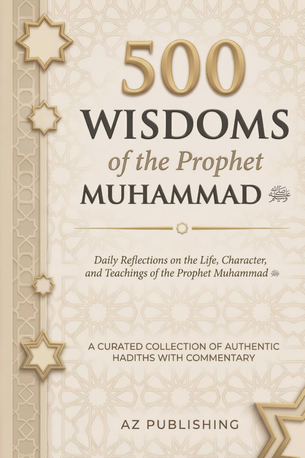 500 Wisdoms of the Prophet Muhammad: Daily Reflections on the Life, Character, and Teachings of the Prophet Muhammad ﷺ — Authentic Hadiths for a happy and successful life as a Muslim (Islamic book).