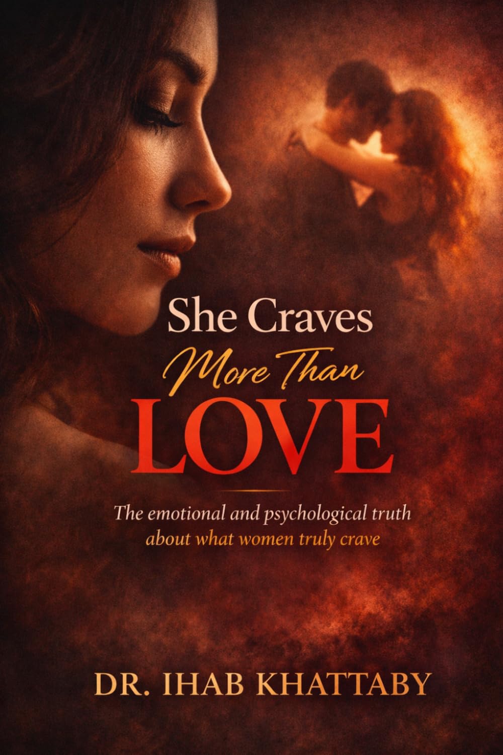 She Craves More Than Love: The emotional and psychological truth about what women truly crave