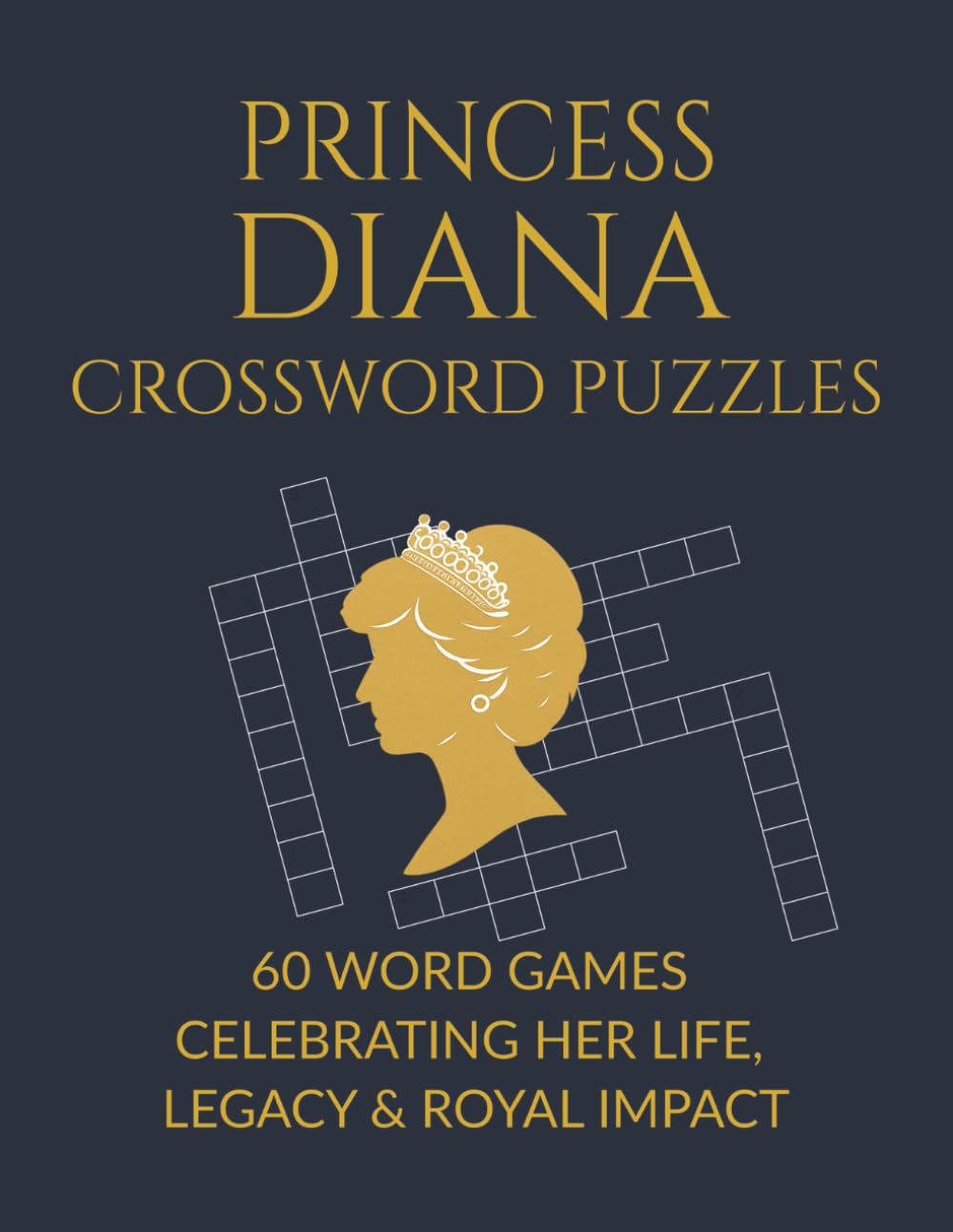 Princess Diana Crossword Puzzles: 60 Word Games Celebrating Her Life, Legacy & Royal Impact | 8.5x11 inches, 120 pages
