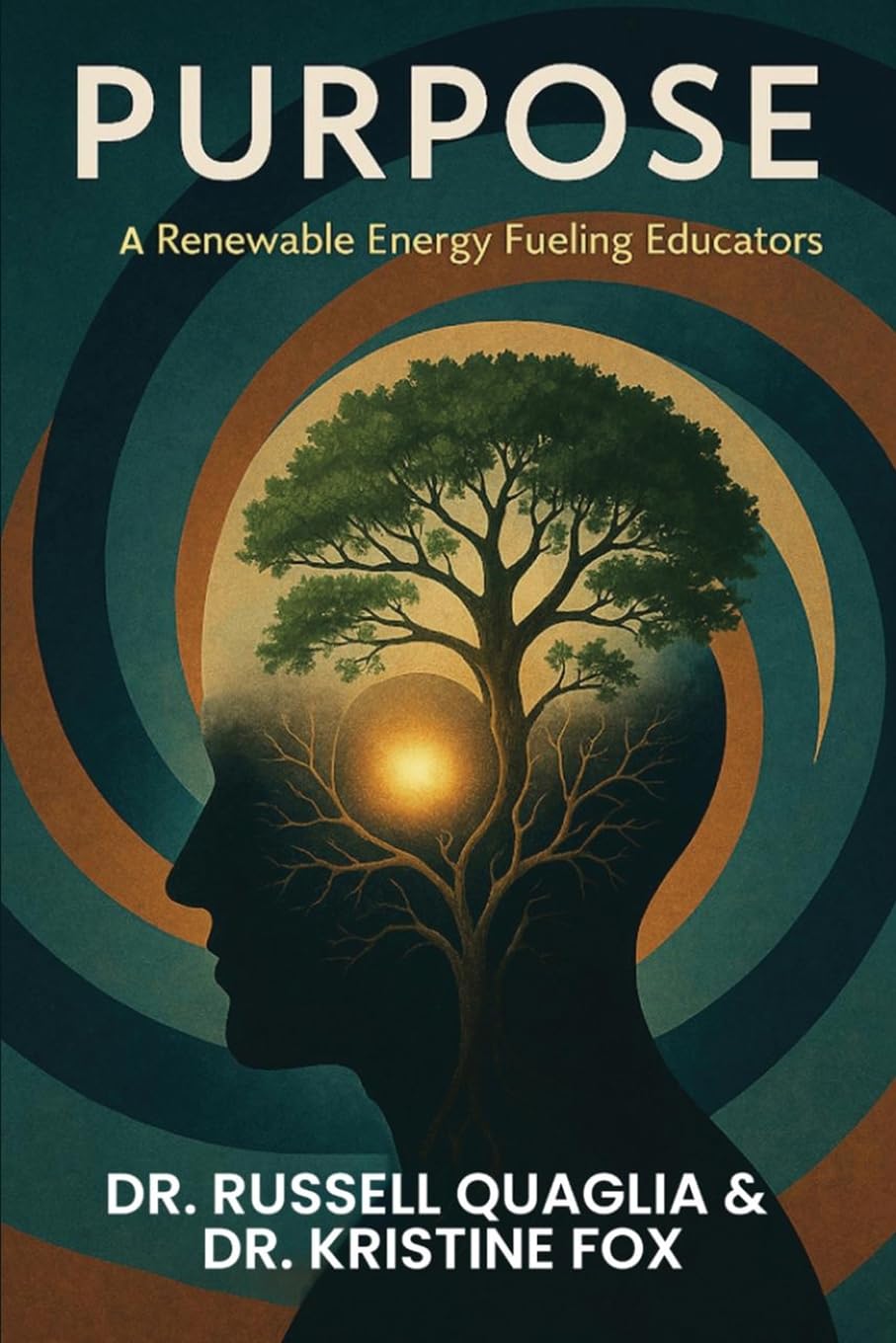 Purpose: A Renewable Energy Fueling Educators: A Guide to Reigniting Passion and Purpose in Education In Teaching, Leading, and Learning