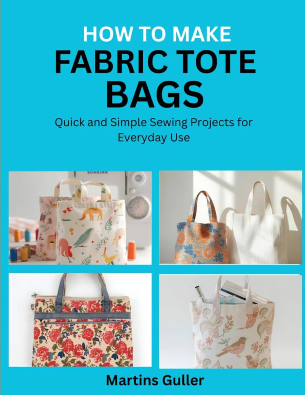 How to make Fabric Tote Bags: Quick and Simple Sewing Projects for Everyday Use