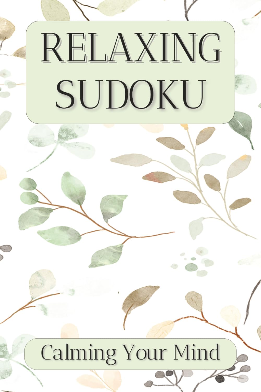 Relaxing Sudoku Puzzle Book: Sudoku Puzzles for Calming the Mind | Help Calm the Mind, Relax and Focus | 6x9 Inches, 110 Pages | 50+ Puzzles | Solutions Included