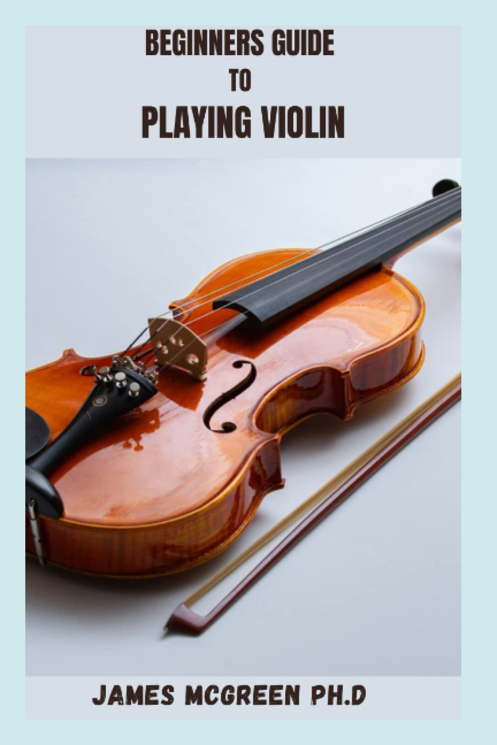 Buy BEGINNERS GUIDE TO PLAYING VIOLIN Essential Step By Step Guide To