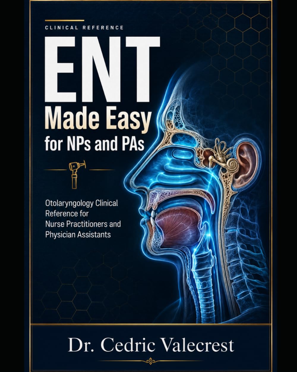 ENT Made Easy for NPs and PAs: Otolaryngology Clinical Reference for Nurse Practitioners and Physician Assistants: Head and Neck Surgery, Rapid Diagnosis, Treatment Protocols, and Board Exam Review