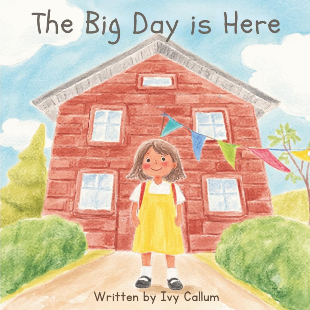 The Big Day is Here: A Story About Starting School (My First School Days)