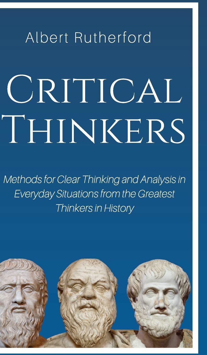 Critical Thinkers: Methods for Clear Thinking and Analysis in Everyda Hardcover – Big Book, 17 August 2019