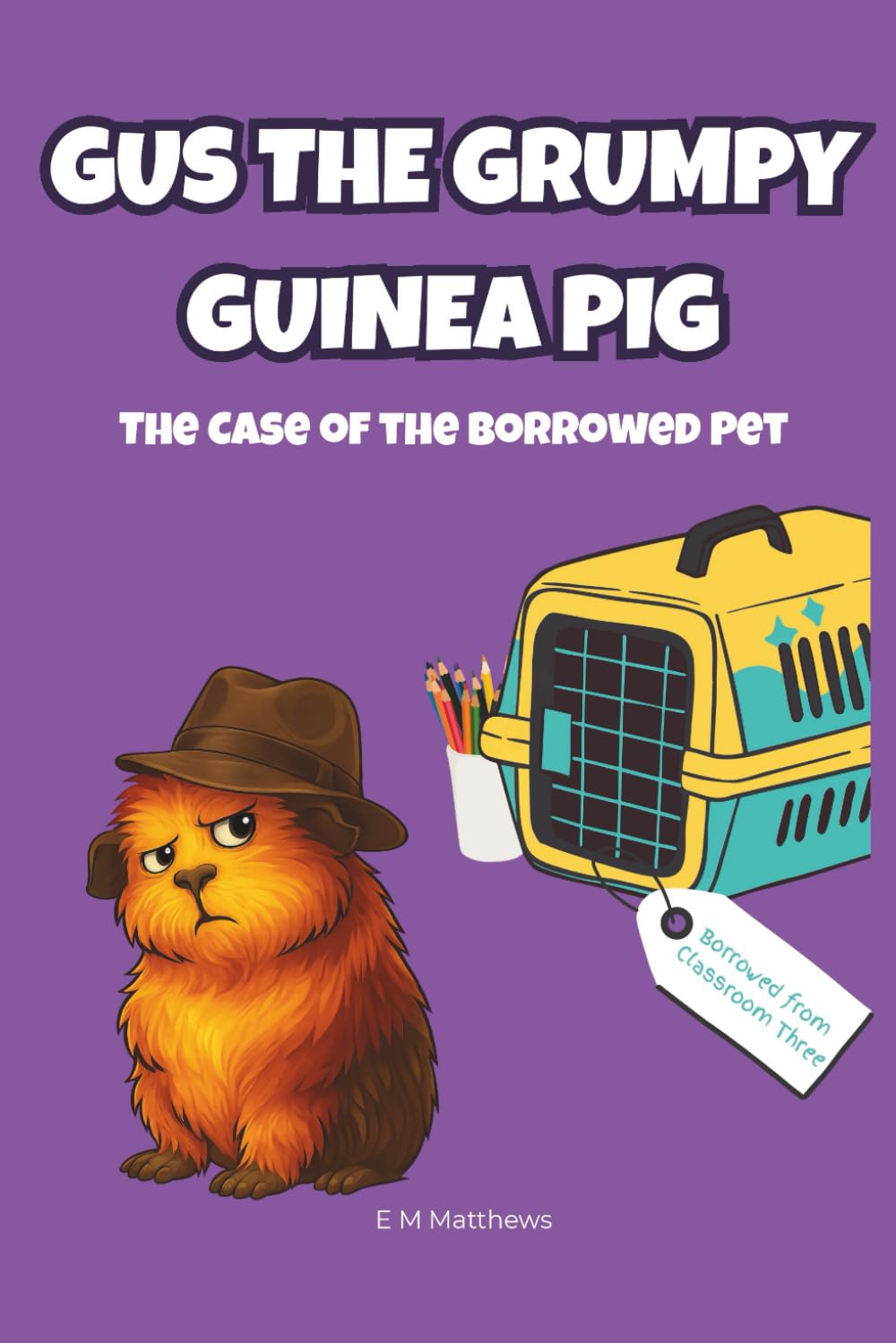 Gus the Grumpy Guinea Pig: The Case of the Borrowed Pet: A funny mystery chapter book for kids ages 6-9: 3