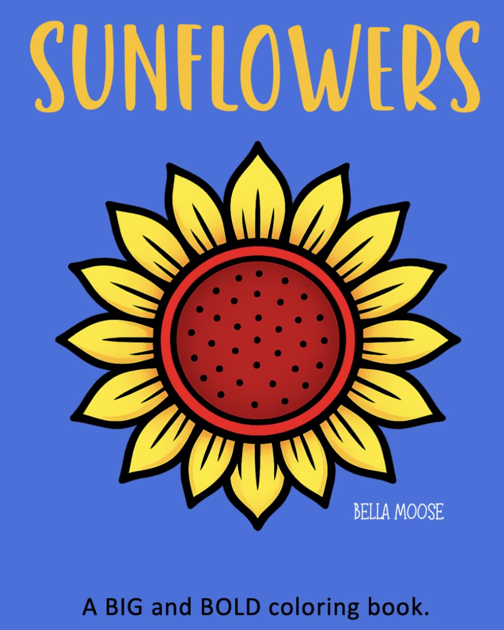 SUNFLOWERS: A BIG and BOLD coloring book.