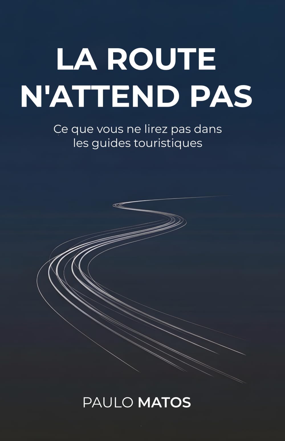 La route n'attend pas: Ce que vous ne lirez pas dans les guides touristiques