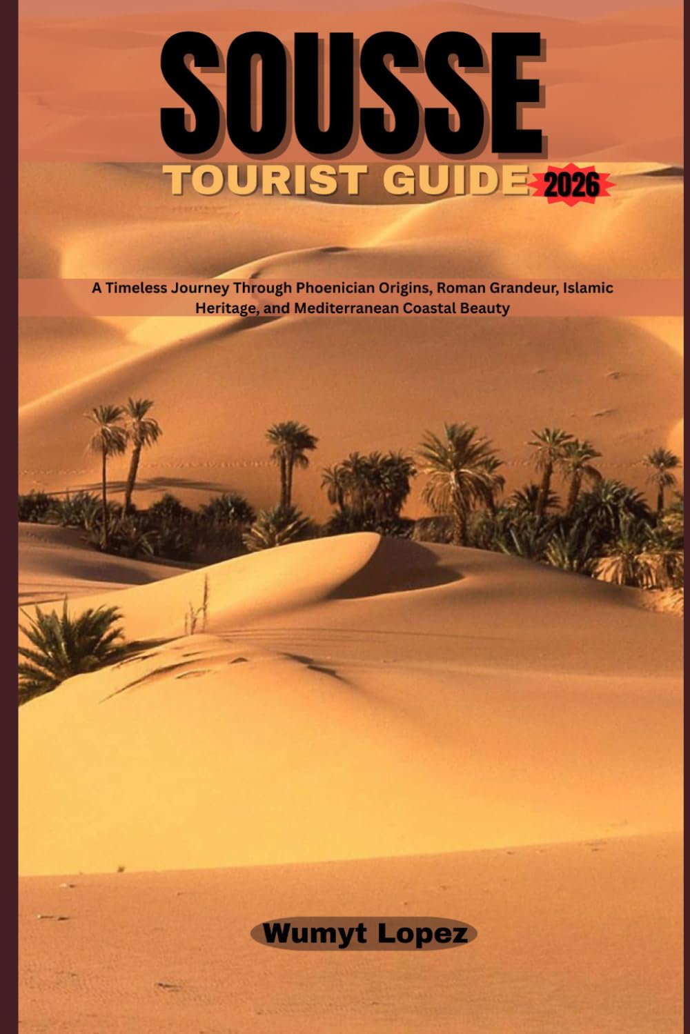 SOUSSE TOURIST GUIDE 2026: A Timeless Journey Through Phoenician Origins, Roman Grandeur, Islamic Heritage, and Mediterranean Coastal Beauty