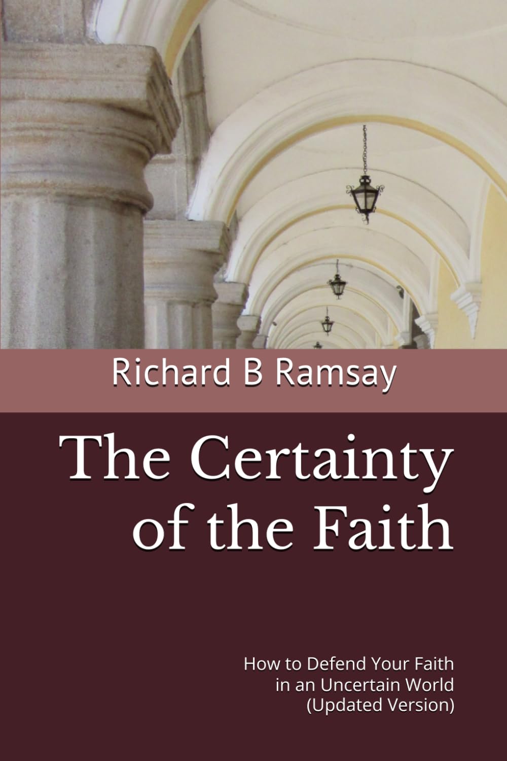 The Certainty of the Faith: How to Defend Your Faith in an Uncertain World (Updated Version)