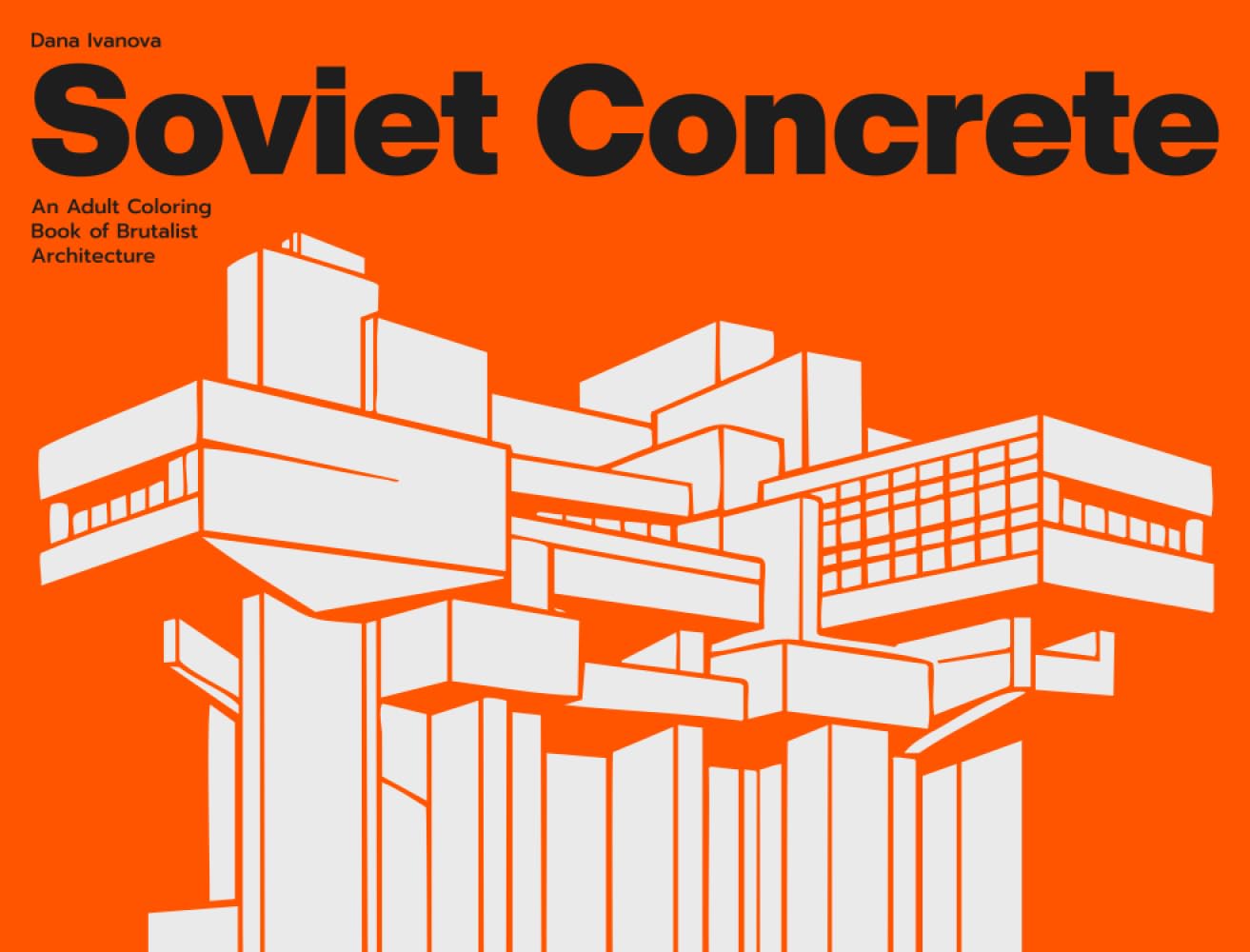 Soviet Concrete – An Adult Coloring Book: Iconic Soviet Architecture, Brutalist Landmarks, and Industrial Monuments for Relaxation and Focus