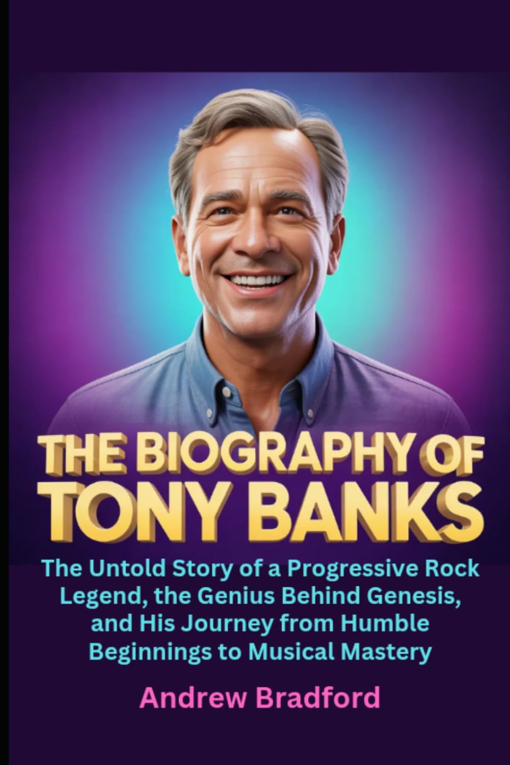 The Biography of Tony Banks: The Untold Story of a Progressive Rock Legend, the Genius Behind Genesis, and His Journey from Humble Beginnings to Musical Mastery