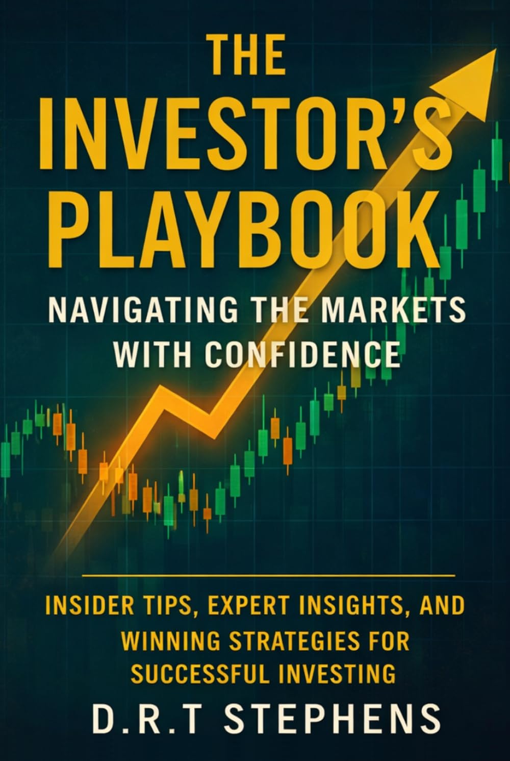 The Investor's Playbook: Navigating the Markets with Confidence: Insider Tips, Expert Insights, and Winning Strategies for Successful Investing (The ... Financial Journey - Transformational Success)